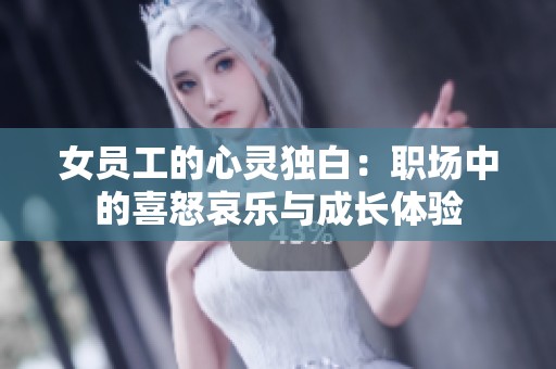 女员工的心灵独白：职场中的喜怒哀乐与成长体验