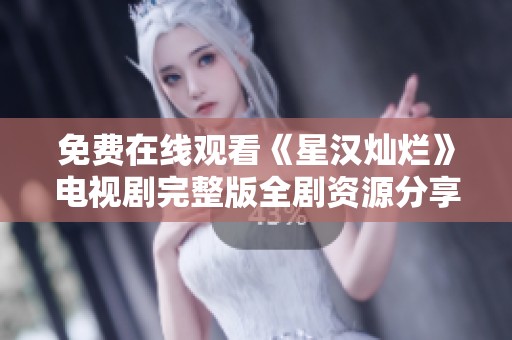 免费在线观看《星汉灿烂》电视剧完整版全剧资源分享