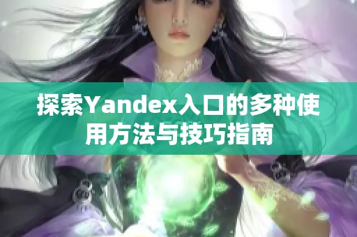 探索Yandex入口的多种使用方法与技巧指南