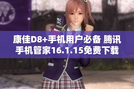 康佳D8+手机用户必备 腾讯手机管家16.1.15免费下载指南