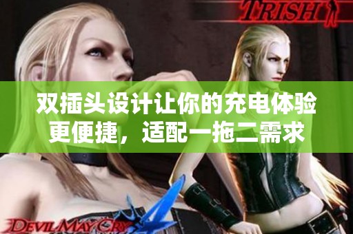 双插头设计让你的充电体验更便捷，适配一拖二需求