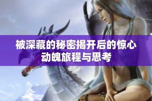 被深藏的秘密揭开后的惊心动魄旅程与思考