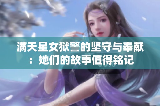 满天星女狱警的坚守与奉献：她们的故事值得铭记