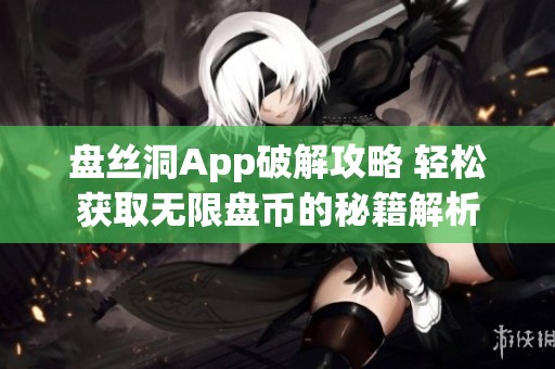 盘丝洞App破解攻略 轻松获取无限盘币的秘籍解析