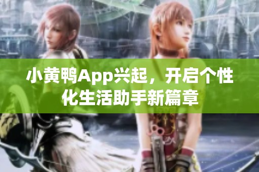 小黄鸭App兴起，开启个性化生活助手新篇章