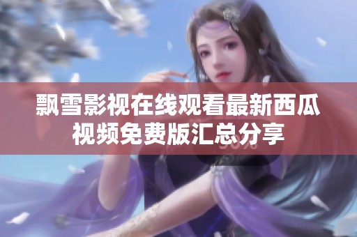 飘雪影视在线观看最新西瓜视频免费版汇总分享