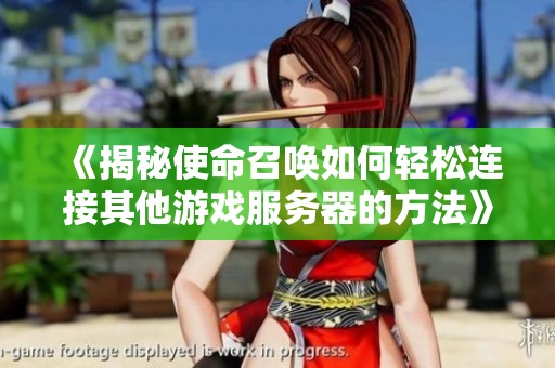 《揭秘使命召唤如何轻松连接其他游戏服务器的方法》