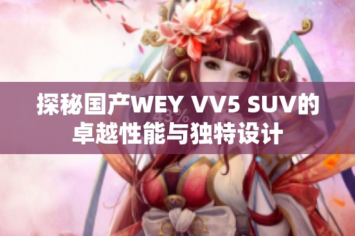 探秘国产WEY VV5 SUV的卓越性能与独特设计