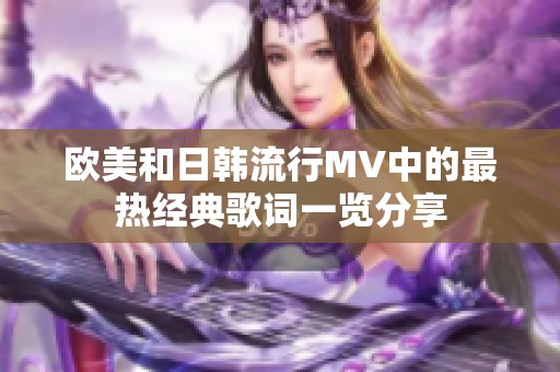 欧美和日韩流行MV中的最热经典歌词一览分享
