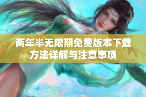 两年半无限期免费版本下载方法详解与注意事项