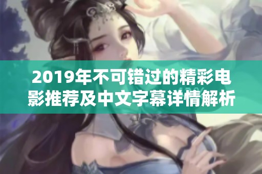 2019年不可错过的精彩电影推荐及中文字幕详情解析