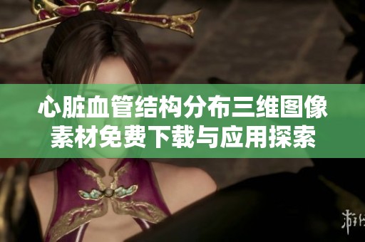 心脏血管结构分布三维图像素材免费下载与应用探索