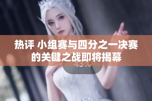 热评 小组赛与四分之一决赛的关键之战即将揭幕