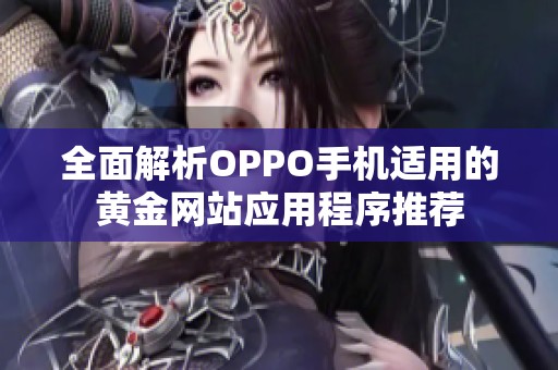 全面解析OPPO手机适用的黄金网站应用程序推荐