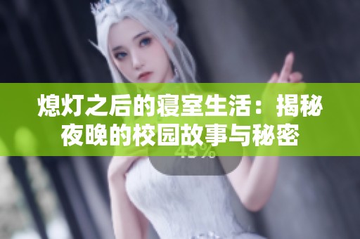 熄灯之后的寝室生活：揭秘夜晚的校园故事与秘密