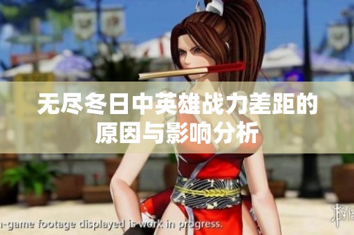 无尽冬日中英雄战力差距的原因与影响分析