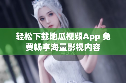 轻松下载地瓜视频App 免费畅享海量影视内容