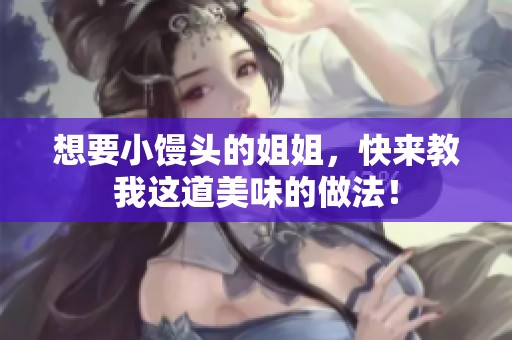 想要小馒头的姐姐，快来教我这道美味的做法！