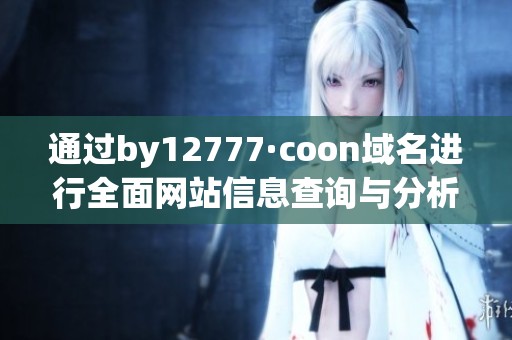 通过by12777·coon域名进行全面网站信息查询与分析