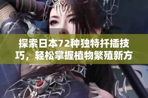 探索日本72种独特扦插技巧，轻松掌握植物繁殖新方法