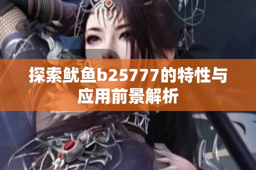 探索鱿鱼b25777的特性与应用前景解析