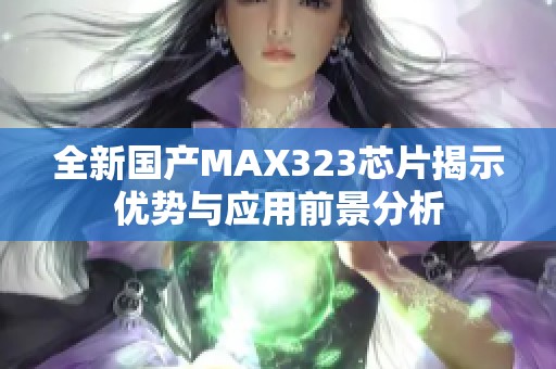 全新国产MAX323芯片揭示优势与应用前景分析