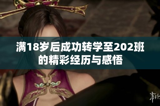 满18岁后成功转学至202班的精彩经历与感悟