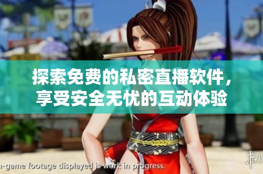探索免费的私密直播软件，享受安全无忧的互动体验