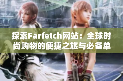 探索Farfetch网站：全球时尚购物的便捷之旅与必备单品推荐