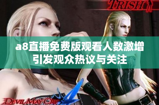 a8直播免费版观看人数激增引发观众热议与关注
