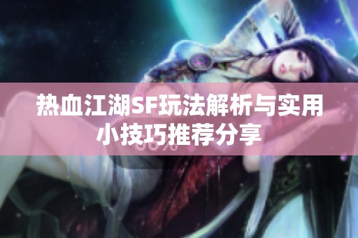 热血江湖SF玩法解析与实用小技巧推荐分享