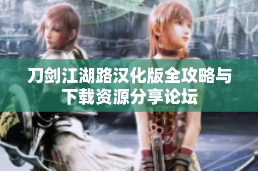刀剑江湖路汉化版全攻略与下载资源分享论坛