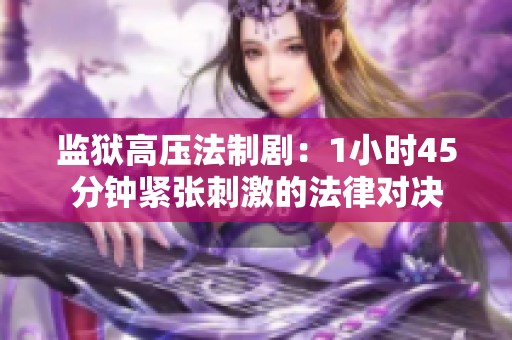 监狱高压法制剧：1小时45分钟紧张刺激的法律对决