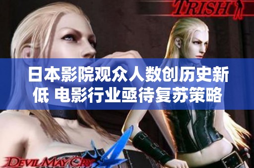 日本影院观众人数创历史新低 电影行业亟待复苏策略