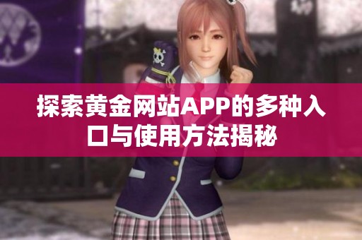 探索黄金网站APP的多种入口与使用方法揭秘