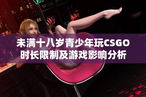 未满十八岁青少年玩CSGO时长限制及游戏影响分析