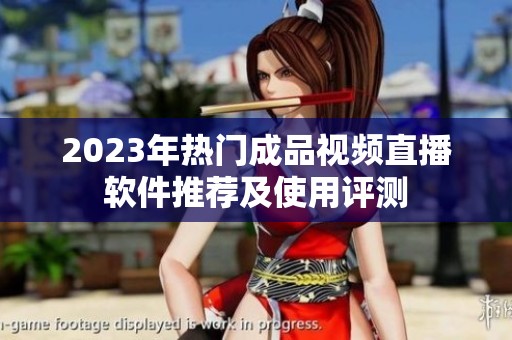 2023年热门成品视频直播软件推荐及使用评测