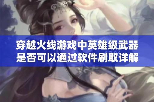 穿越火线游戏中英雄级武器是否可以通过软件刷取详解