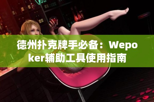 德州扑克牌手必备：Wepoker辅助工具使用指南