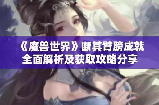 《魔兽世界》断其臂膀成就全面解析及获取攻略分享