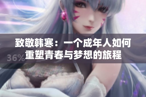 致敬韩寒：一个成年人如何重塑青春与梦想的旅程