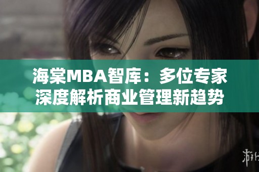 海棠MBA智库：多位专家深度解析商业管理新趋势