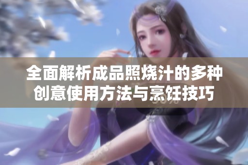 全面解析成品照烧汁的多种创意使用方法与烹饪技巧