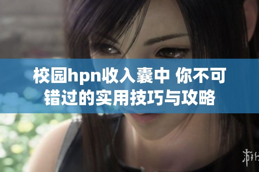 校园hpn收入囊中 你不可错过的实用技巧与攻略