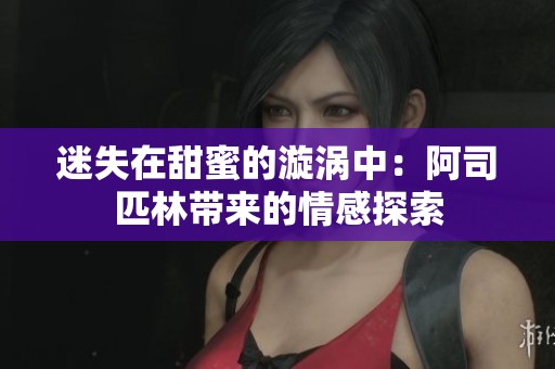 迷失在甜蜜的漩涡中：阿司匹林带来的情感探索