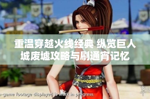 重温穿越火线经典 纵览巨人城废墟攻略与刷通宵记忆