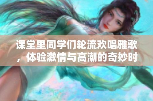 课堂里同学们轮流欢唱雅歌，体验激情与高潮的奇妙时刻
