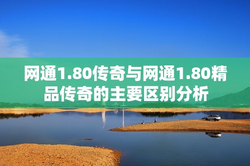 网通1.80传奇与网通1.80精品传奇的主要区别分析