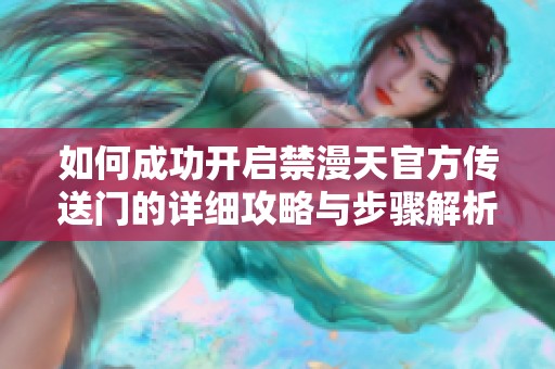 如何成功开启禁漫天官方传送门的详细攻略与步骤解析