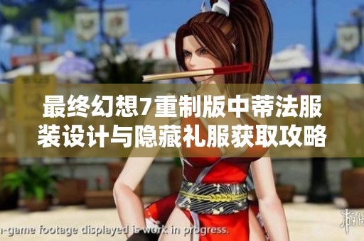 最终幻想7重制版中蒂法服装设计与隐藏礼服获取攻略